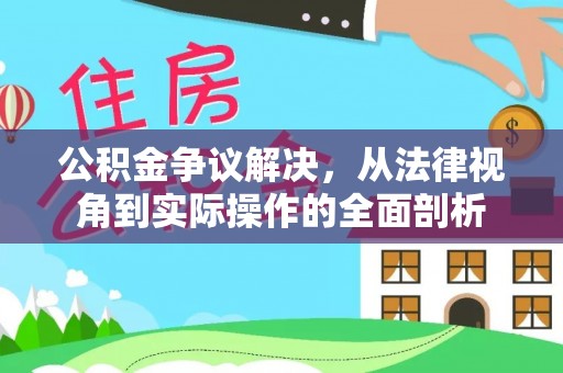牧野公积金争议解决，从法律视角到实际操作的全面剖析